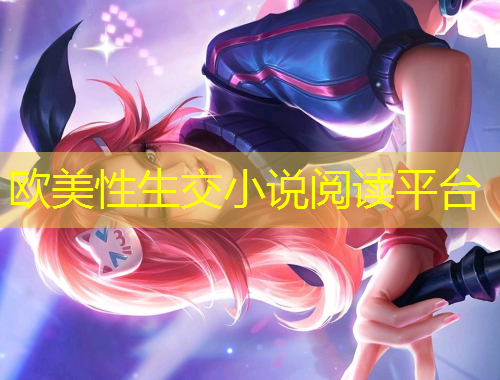 歐美性生交小說閱讀平臺