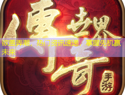 欲蓋弄潮，熱門資訊速遞，掌握先機(jī)贏未來(lái)