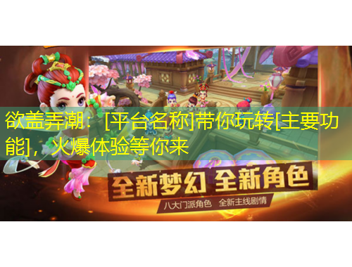 欲蓋弄潮：[平臺(tái)名稱]帶你玩轉(zhuǎn)[主要功能]，火爆體驗(yàn)等你來(lái)