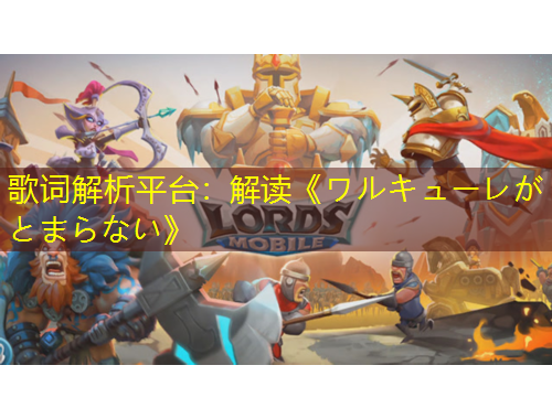 歌詞解析平臺：解讀《ワルキューレがとまらない》