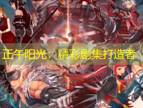 正午陽光：精彩劇集打造者