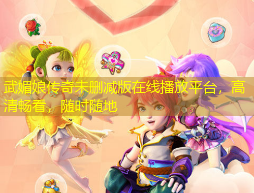 武媚娘傳奇未刪減版在線播放平臺，高清暢看，隨時隨地