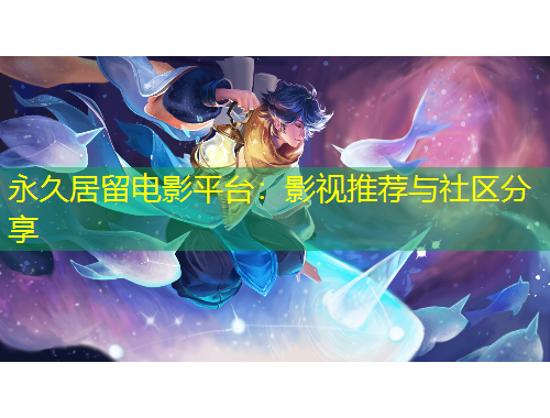 永久居留電影平臺：影視推薦與社區(qū)分享