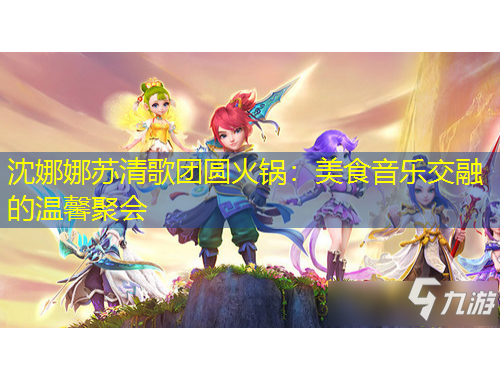 沈娜娜蘇清歌團(tuán)圓火鍋：美食音樂交融的溫馨聚會(huì)