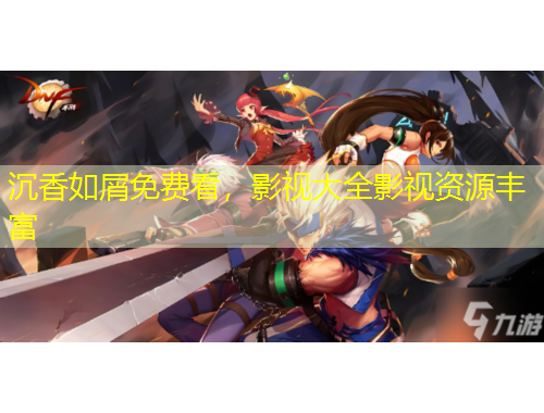 沉香如屑免費看，影視大全影視資源豐富