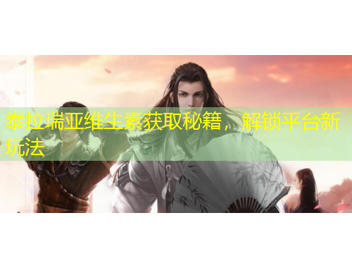 泰拉瑞亞維生素獲取秘籍，解鎖平臺新玩法