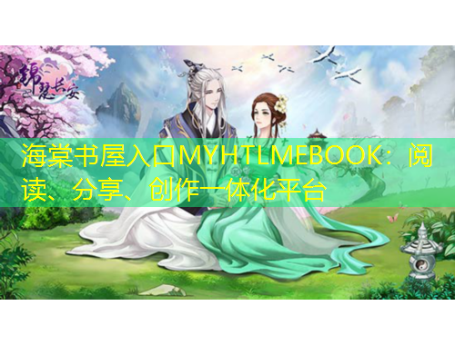 海棠書屋入口MYHTLMEBOOK：閱讀、分享、創(chuàng)作一體化平臺