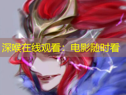 深喉在線觀看：電影隨時(shí)看