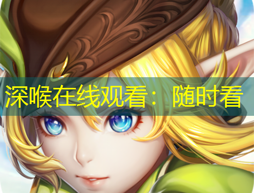 深喉在線觀看：隨時(shí)看