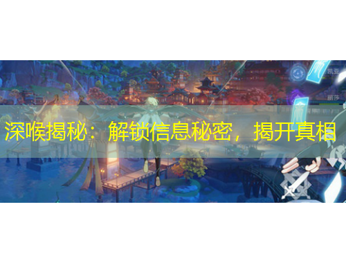 深喉揭秘：解鎖信息秘密，揭開真相