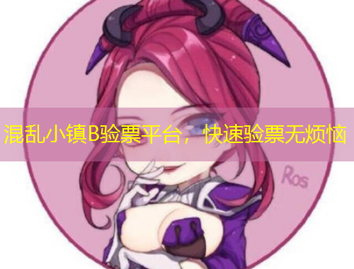 混亂小鎮(zhèn)B驗(yàn)票平臺(tái)，快速驗(yàn)票無煩惱