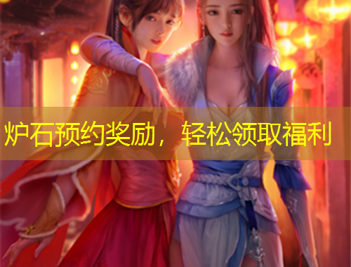 爐石預(yù)約獎勵，輕松領(lǐng)取福利