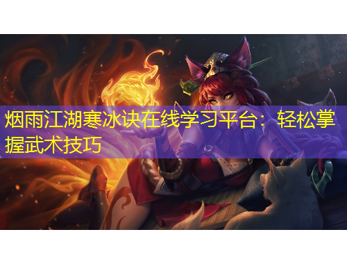 煙雨江湖寒冰訣在線學(xué)習(xí)平臺：輕松掌握武術(shù)技巧