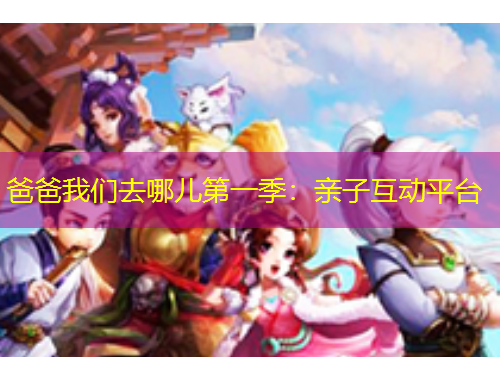 爸爸我們?nèi)ツ膬旱谝患荆河H子互動平臺