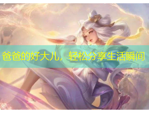 爸爸的好大兒，輕松分享生活瞬間