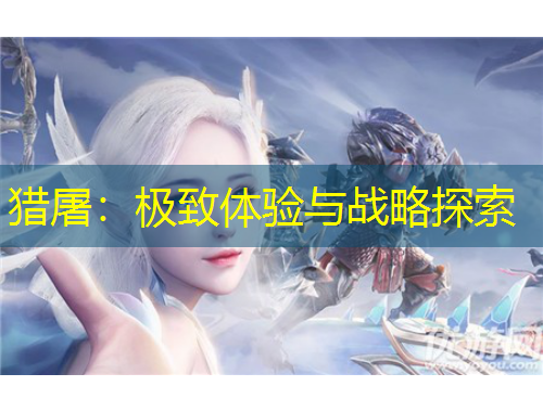 獵屠：極致體驗(yàn)與戰(zhàn)略探索