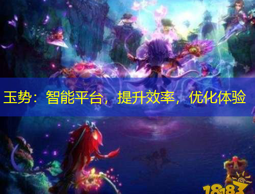 玉勢(shì)：智能平臺(tái)，提升效率，優(yōu)化體驗(yàn)