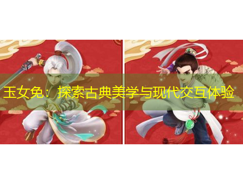 玉女免：探索古典美學(xué)與現(xiàn)代交互體驗