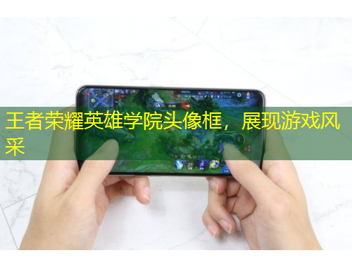 王者榮耀英雄學(xué)院頭像框，展現(xiàn)游戲風(fēng)采