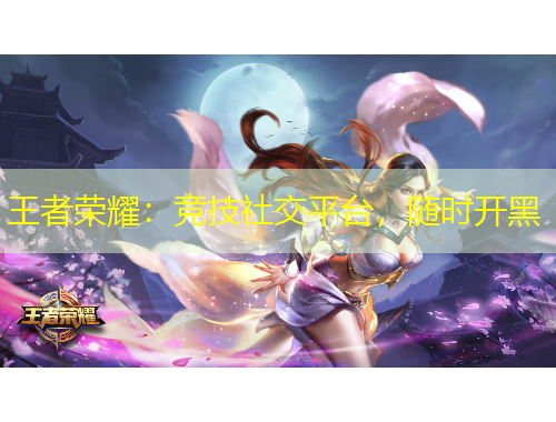 王者榮耀：競(jìng)技社交平臺(tái)，隨時(shí)開黑