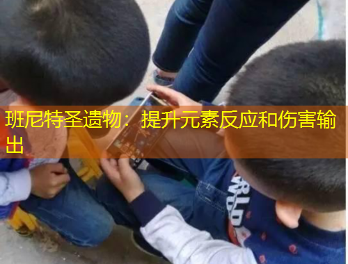 班尼特圣遺物：提升元素反應和傷害輸出