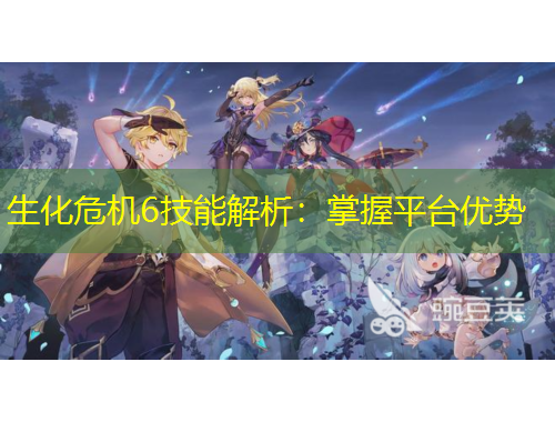 生化危機6技能解析：掌握平臺優(yōu)勢
