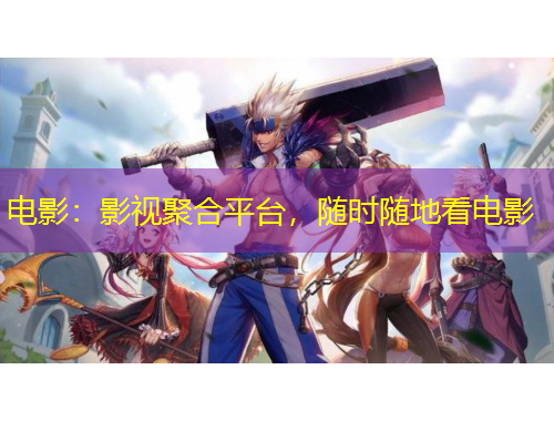 電影：影視聚合平臺，隨時隨地看電影