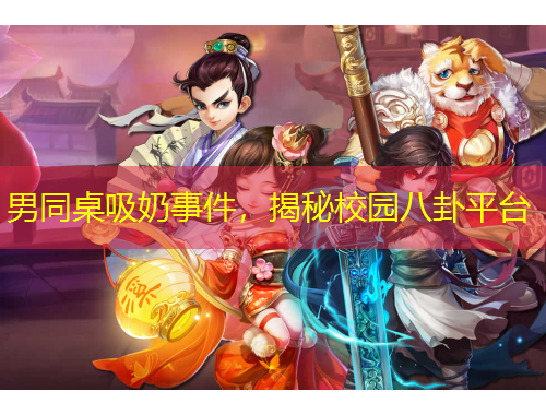 男同桌吸奶事件，揭秘校園八卦平臺