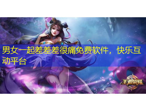 男女一起差差差很痛免費(fèi)軟件，快樂互動(dòng)平臺(tái)