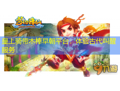 皇上騎帶木棒早朝平臺：體驗(yàn)古代叫醒服務(wù)