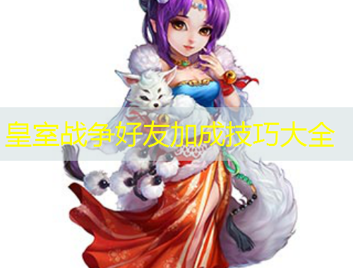 皇室戰(zhàn)爭好友加成技巧大全