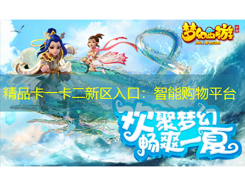 精品卡一卡二新區(qū)入口：智能購物平臺