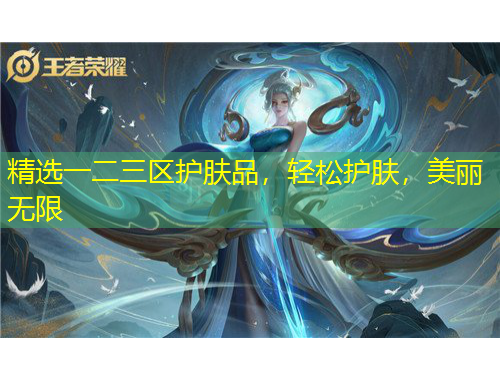 精選一二三區(qū)護(hù)膚品，輕松護(hù)膚，美麗無限