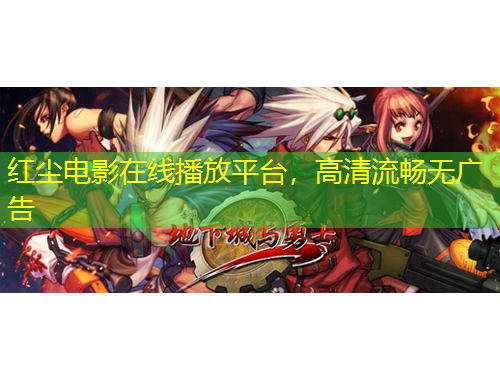 紅塵電影在線播放平臺，高清流暢無廣告