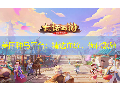 美國(guó)種馬平臺(tái)：精選血統(tǒng)，優(yōu)化繁殖