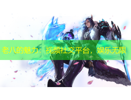 老八的魅力：視頻社交平臺(tái)，娛樂(lè)無(wú)限