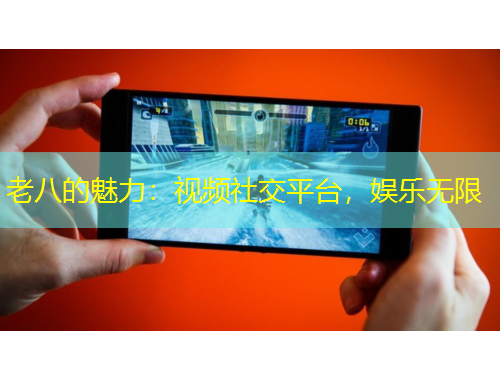老八的魅力：視頻社交平臺(tái)，娛樂(lè)無(wú)限