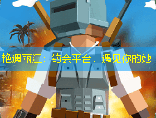 艷遇麗江：約會(huì)平臺(tái)，遇見你的她