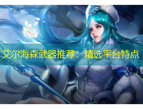 艾爾海森武器推薦：精選平臺特點