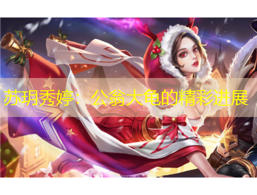 蘇玥秀婷：公翁大龜?shù)木蔬M(jìn)展