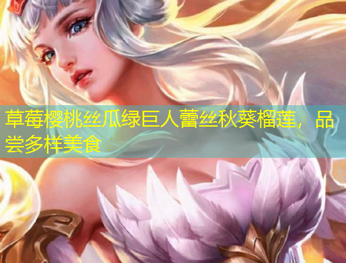 草莓櫻桃絲瓜綠巨人蕾絲秋葵榴蓮，品嘗多樣美食