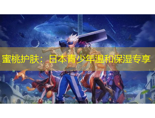 蜜桃護(hù)膚：日本青少年溫和保濕專享