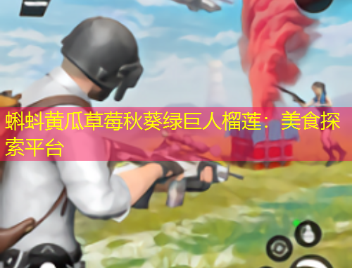 蝌蚪黃瓜草莓秋葵綠巨人榴蓮：美食探索平臺