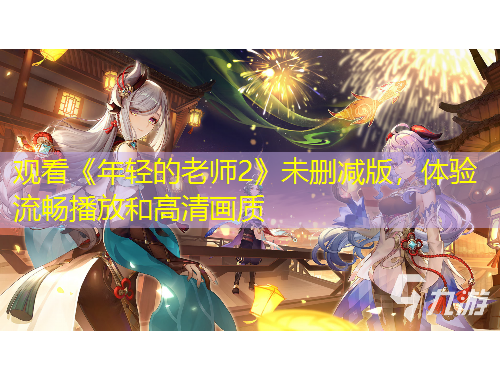 觀看《年輕的老師2》未刪減版，體驗流暢播放和高清畫質