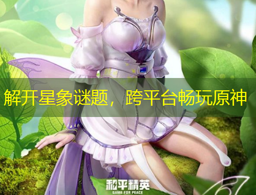 解開星象謎題，跨平臺暢玩原神