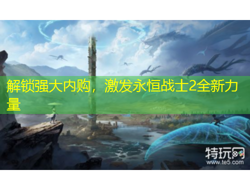 解鎖強(qiáng)大內(nèi)購，激發(fā)永恒戰(zhàn)士2全新力量