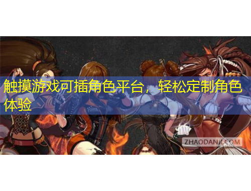 觸摸游戲可插角色平臺(tái)，輕松定制角色體驗(yàn)