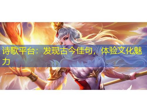 詩(shī)歌平臺(tái)：發(fā)現(xiàn)古今佳句，體驗(yàn)文化魅力