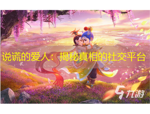 說(shuō)謊的愛人：揭秘真相的社交平臺(tái)