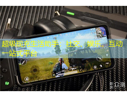 超級現(xiàn)充生活助手：社交、娛樂、互動一站式平臺